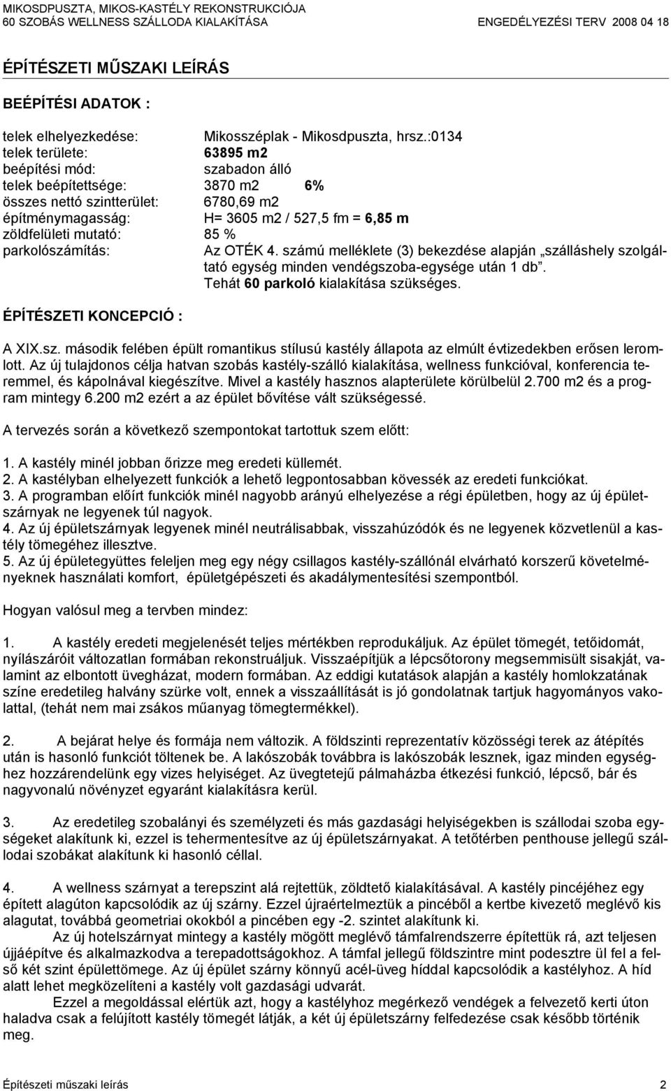 számú melléklete (3) bekezdése alapján szálláshely szolgáltató egység minden vendégszoba-egysége után 1 db. Tehát 60 parkoló kialakítása szükséges. ÉPÍTÉSZETI KONCEPCIÓ : A XIX.sz. második felében épült romantikus stílusú kastély állapota az elmúlt évtizedekben erősen leromlott.