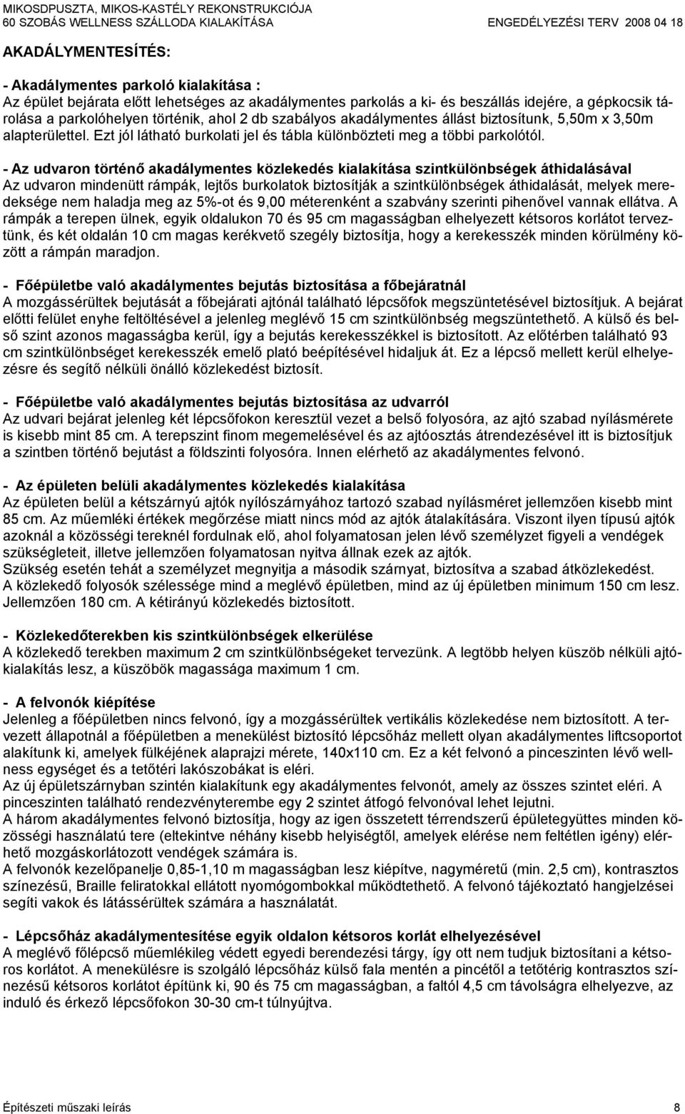 - Az udvaron történő akadálymentes közlekedés kialakítása szintkülönbségek áthidalásával Az udvaron mindenütt rámpák, lejtős burkolatok biztosítják a szintkülönbségek áthidalását, melyek meredeksége