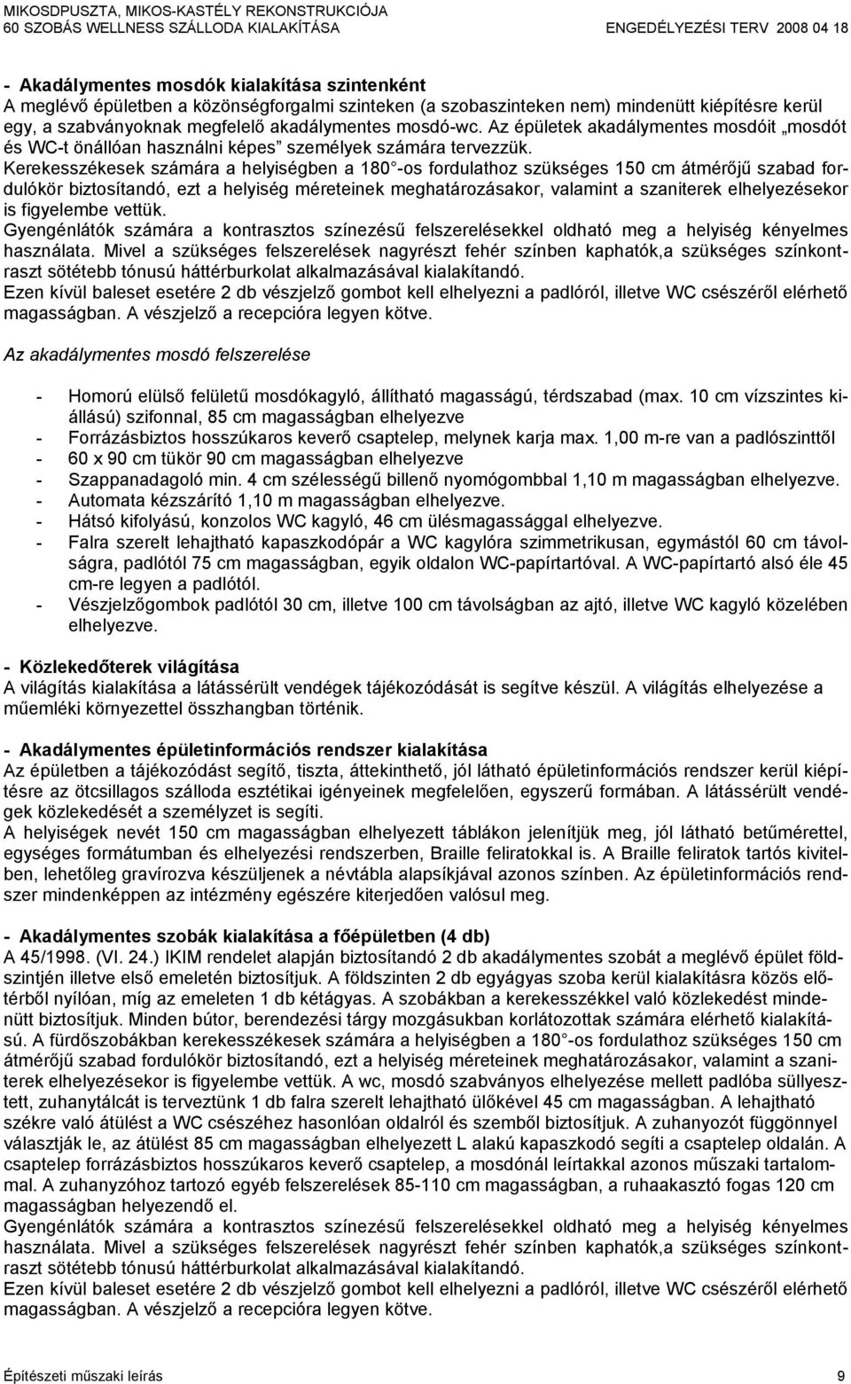 Kerekesszékesek számára a helyiségben a 180 -os fordulathoz szükséges 150 cm átmérőjű szabad fordulókör biztosítandó, ezt a helyiség méreteinek meghatározásakor, valamint a szaniterek elhelyezésekor