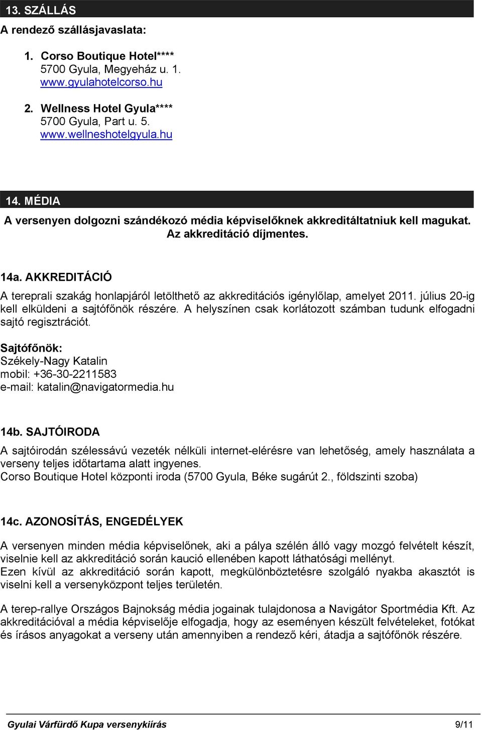 AKKREDITÁCIÓ A tereprali szakág honlapjáról letölthető az akkreditációs igénylőlap, amelyet 2011. július 20-ig kell elküldeni a sajtófőnök részére.