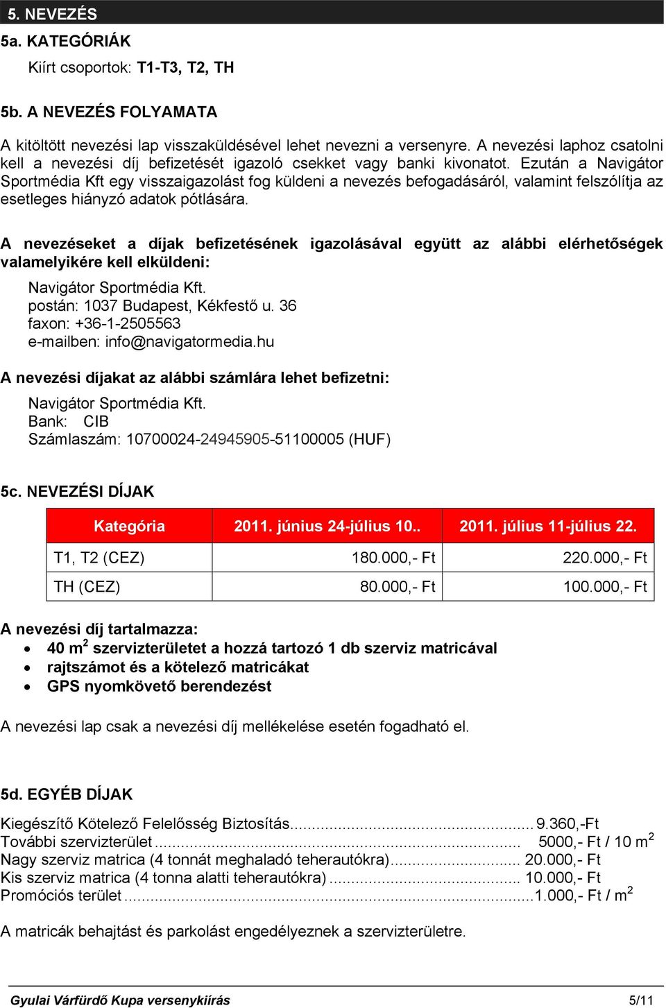 Ezután a Navigátor Sportmédia Kft egy visszaigazolást fog küldeni a nevezés befogadásáról, valamint felszólítja az esetleges hiányzó adatok pótlására.