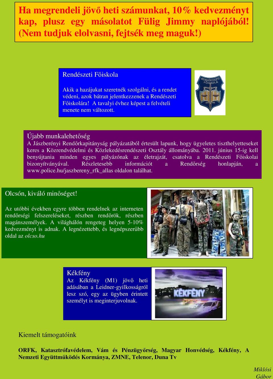 Újabb munkalehetıség A Jászberényi Rendırkapitányság pályázatából értesült lapunk, hogy ügyeletes tiszthelyetteseket keres a Közrendvédelmi és Közlekedésrendészeti Osztály állományába. 2011.