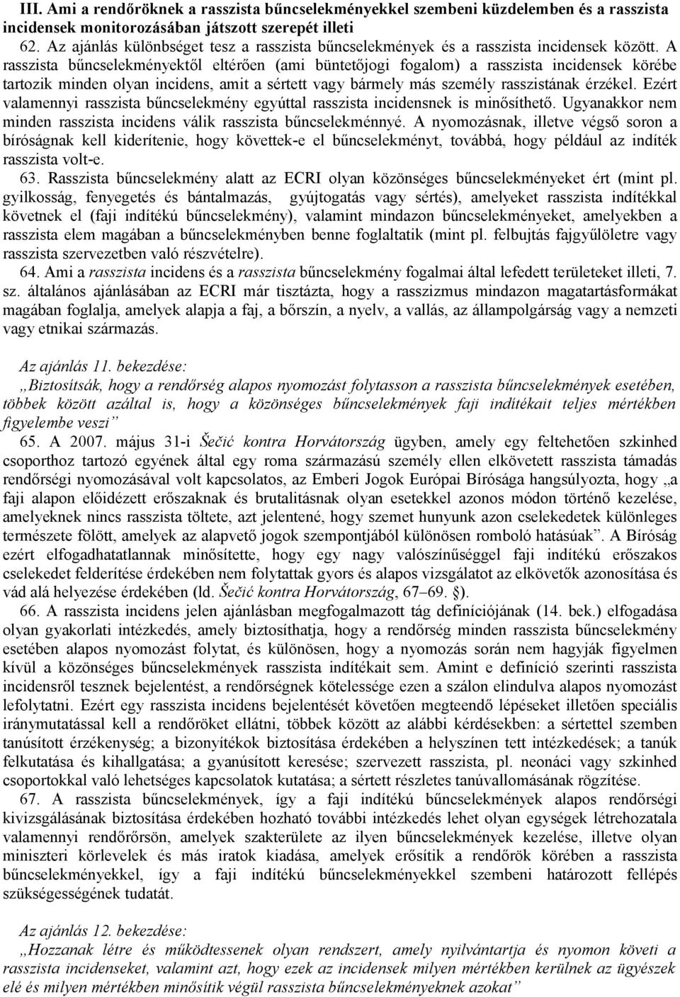 A rasszista bűncselekményektől eltérően (ami büntetőjogi fogalom) a rasszista incidensek körébe tartozik minden olyan incidens, amit a sértett vagy bármely más személy rasszistának érzékel.