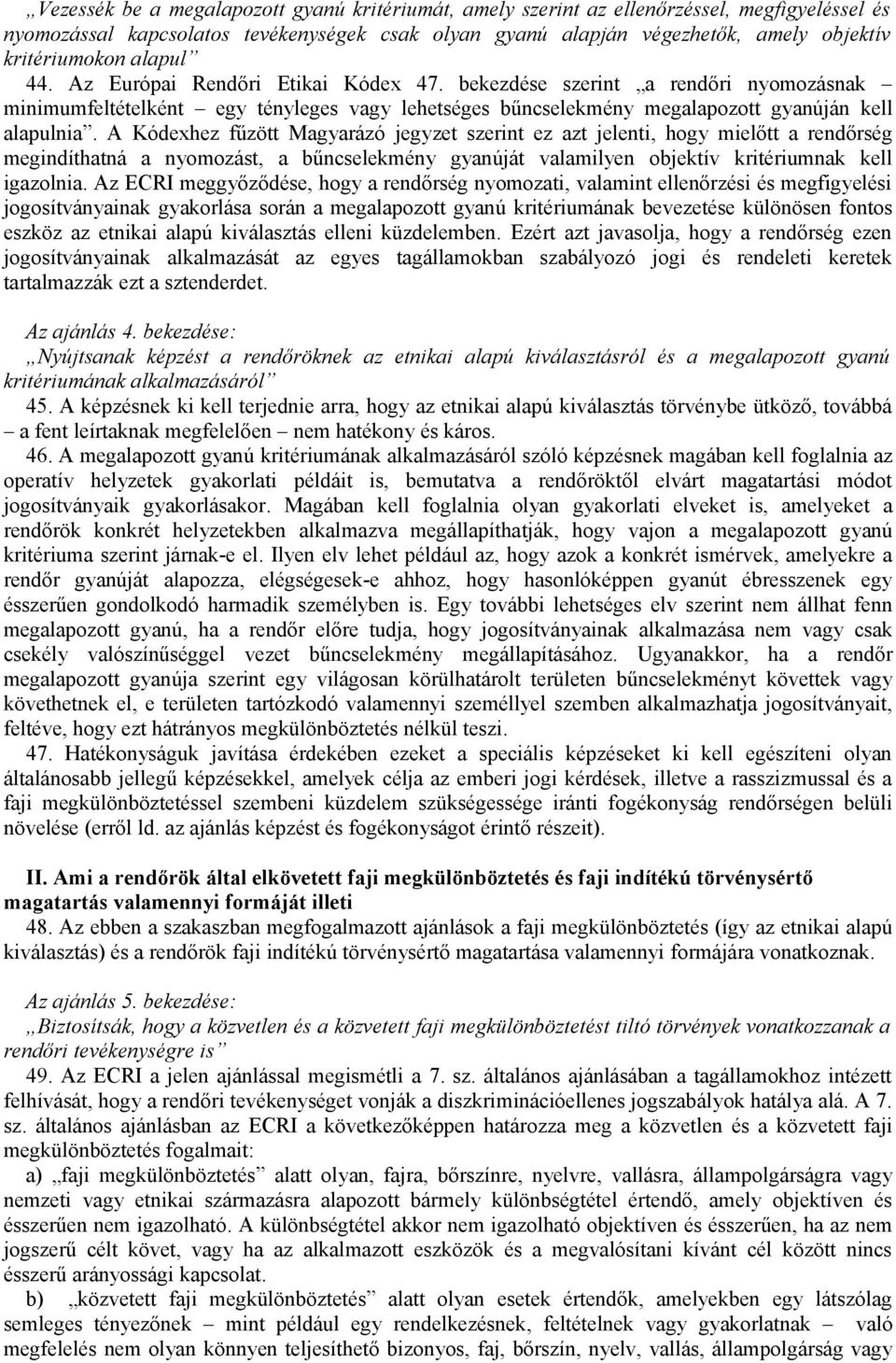 A Kódexhez fűzött Magyarázó jegyzet szerint ez azt jelenti, hogy mielőtt a rendőrség megindíthatná a nyomozást, a bűncselekmény gyanúját valamilyen objektív kritériumnak kell igazolnia.