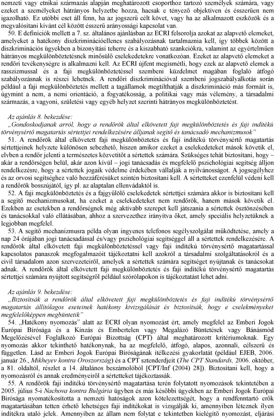 általános ajánlásban az ECRI felsorolja azokat az alapvető elemeket, amelyeket a hatékony diszkriminációellenes szabályozásnak tartalmaznia kell, így többek között a diszkriminációs ügyekben a