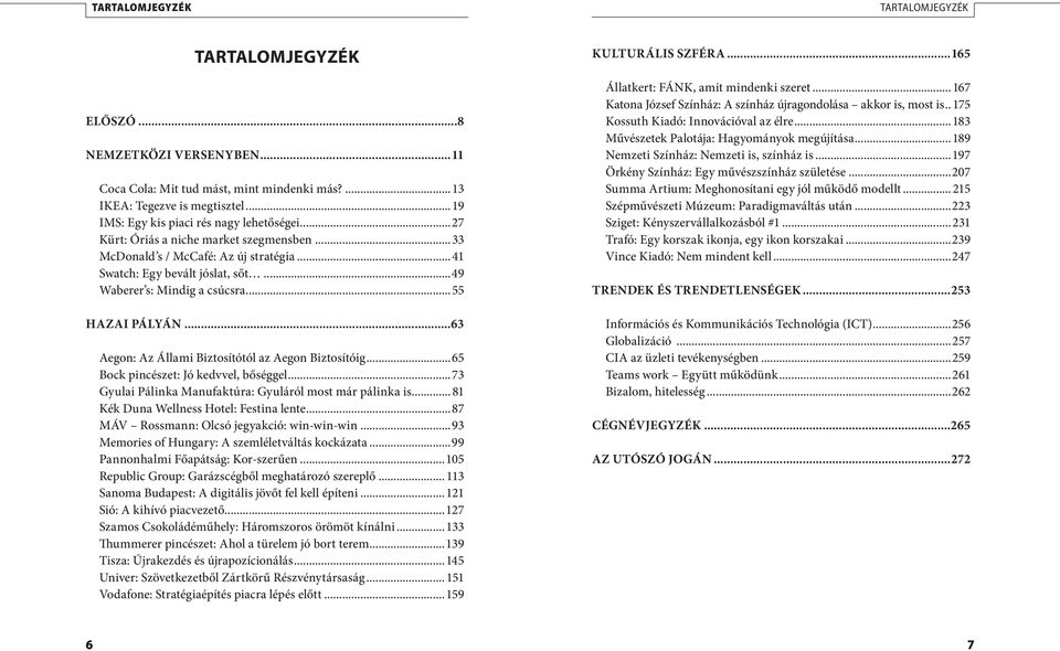 ..55 HAZAI PÁLYÁN...63 Aegon: Az Állami Biztosítótól az Aegon Biztosítóig...65 Bock pincészet: Jó kedvvel, bőséggel...73 Gyulai Pálinka Manufaktúra: Gyuláról most már pálinka is.