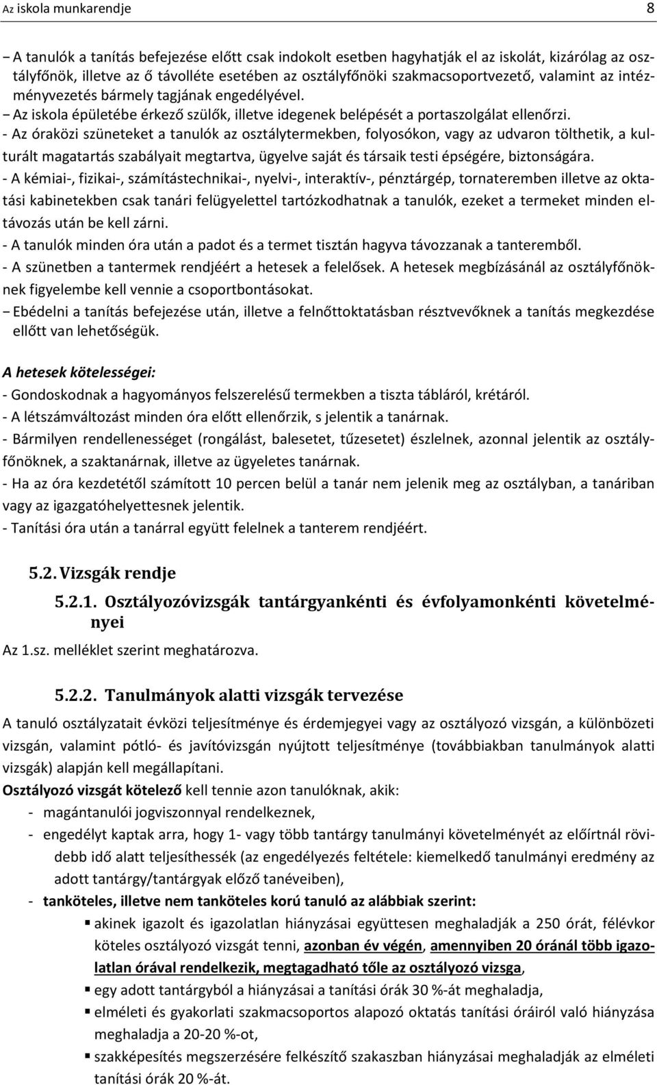 - Az óraközi szüneteket a tanulók az osztálytermekben, folyosókon, vagy az udvaron tölthetik, a kulturált magatartás szabályait megtartva, ügyelve saját és társaik testi épségére, biztonságára.