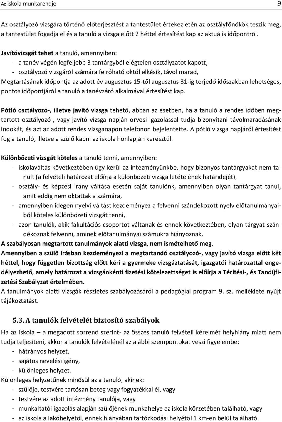 Javítóvizsgát tehet a tanuló, amennyiben: - a tanév végén legfeljebb 3 tantárgyból elégtelen osztályzatot kapott, - osztályozó vizsgáról számára felróható októl elkésik, távol marad, Megtartásának