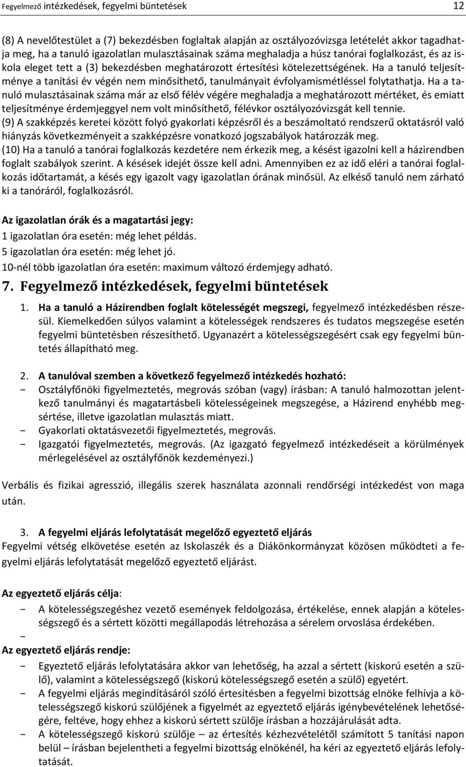 Ha a tanuló teljesítménye a tanítási év végén nem minősíthető, tanulmányait évfolyamismétléssel folytathatja.