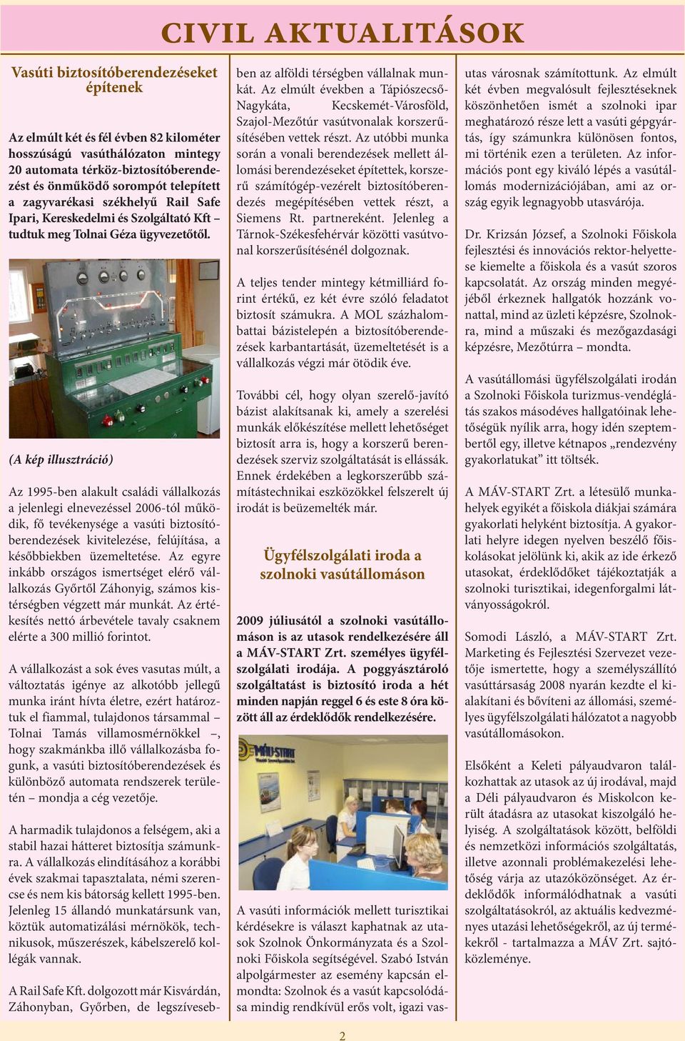 (A kép illusztráció) Az 1995-ben alakult családi vállalkozás a jelenlegi elnevezéssel 2006-tól működik, fő tevékenysége a vasúti biztosítóberendezések kivitelezése, felújítása, a későbbiekben