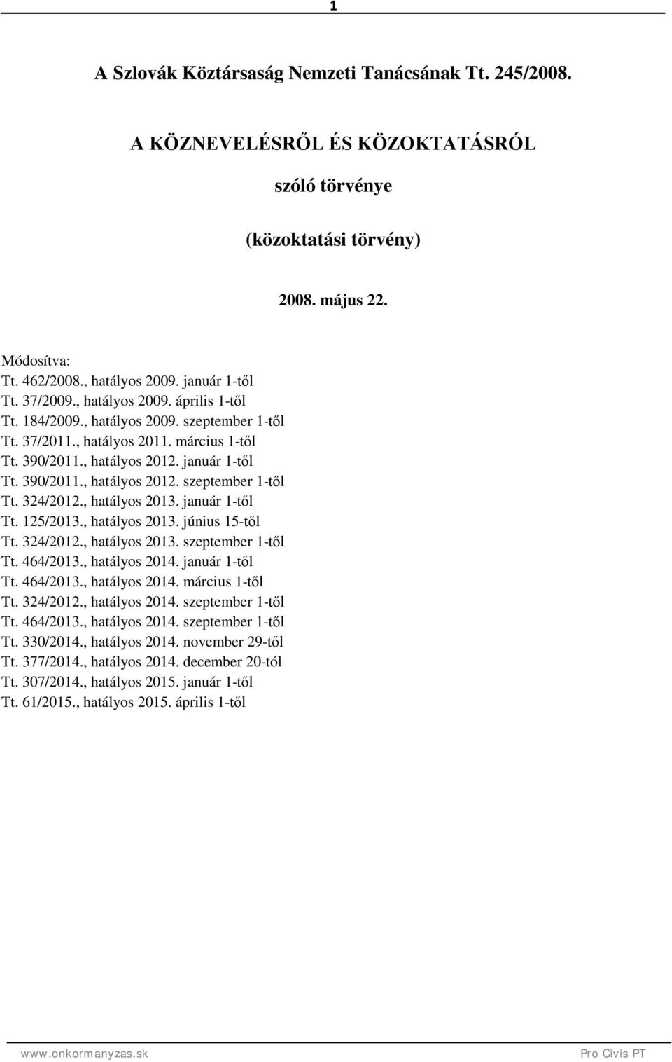 , hatályos 2013. január 1-től Tt. 125/2013., hatályos 2013. június 15-től Tt. 324/2012., hatályos 2013. szeptember 1-től Tt. 464/2013., hatályos 2014. január 1-től Tt. 464/2013., hatályos 2014. március 1-től Tt.