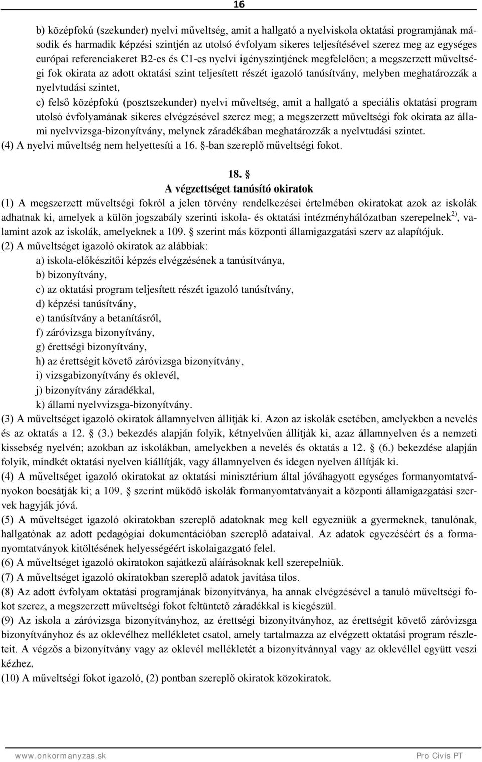 nyelvtudási szintet, c) felső középfokú (posztszekunder) nyelvi műveltség, amit a hallgató a speciális oktatási program utolsó évfolyamának sikeres elvégzésével szerez meg; a megszerzett műveltségi