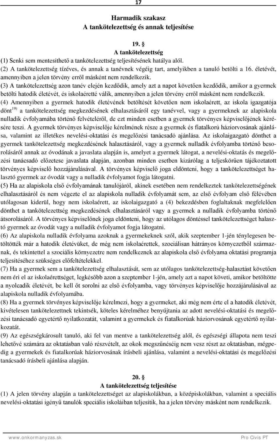 (3) A tankötelezettség azon tanév elején kezdődik, amely azt a napot követően kezdődik, amikor a gyermek betölti hatodik életévét, és iskolaéretté válik, amennyiben a jelen törvény erről másként nem