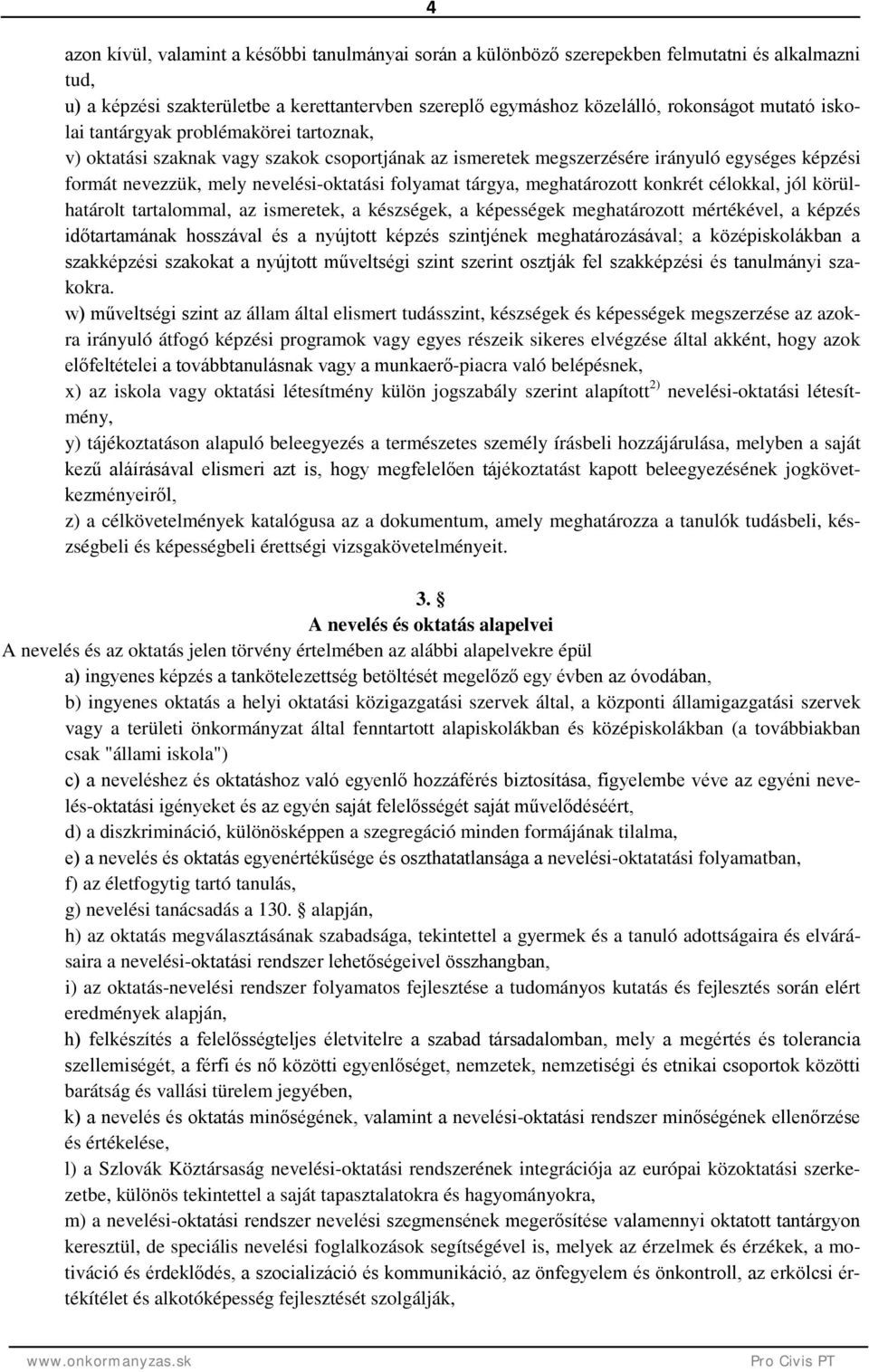 meghatározott konkrét célokkal, jól körülhatárolt tartalommal, az ismeretek, a készségek, a képességek meghatározott mértékével, a képzés időtartamának hosszával és a nyújtott képzés szintjének