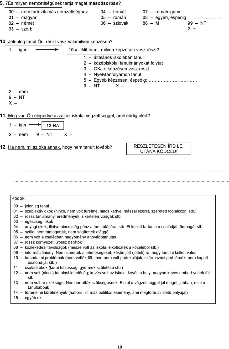 2 nem 9 NT X 1 általános iskolában tanul 2 középiskolai tanulmányokat folytat 3 OKJ-s képzésen vesz részt 4 Nyelvtanfolyamon tanul 5 Egyéb képzésen, éspedig: 9 NT X 11.