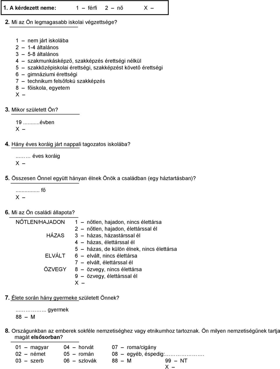 felsőfokú szakképzés 8 főiskola, egyetem X 3. Mikor született Ön? 19...évben X 4. Hány éves koráig járt nappali tagozatos iskolába?... éves koráig X 5.