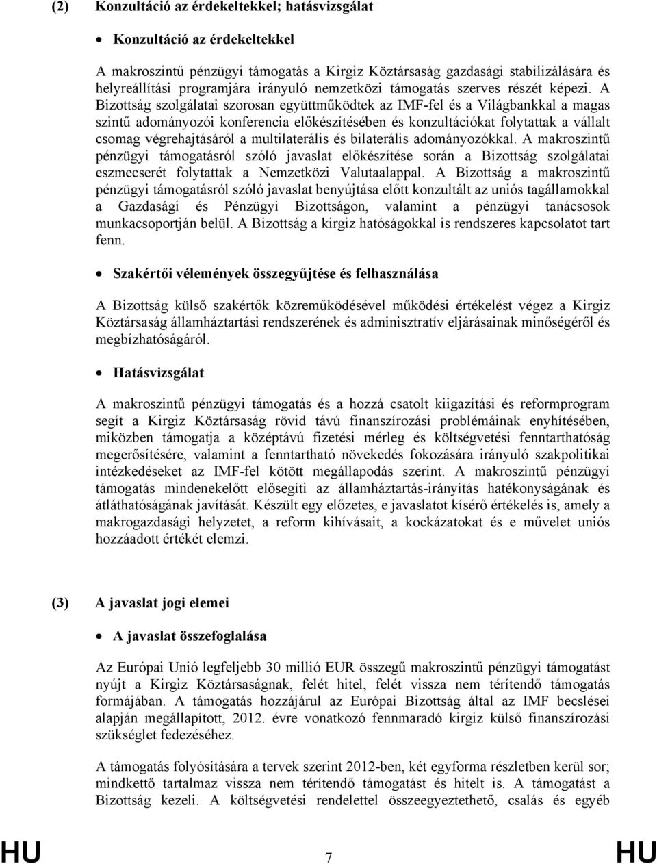 A Bizottság szolgálatai szorosan együttműködtek az IMF-fel és a Világbankkal a magas szintű adományozói konferencia előkészítésében és konzultációkat folytattak a vállalt csomag végrehajtásáról a