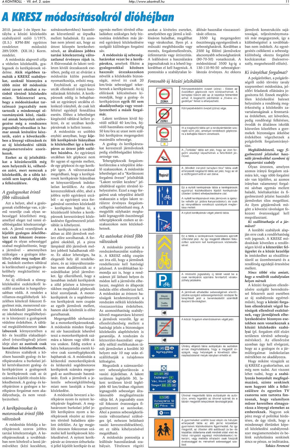 Akik régebben tanulták a KRESZ szabályokat, azoknál bizonyára a több mint 60 módosítás némi zavart okozhat a rutinból történõ közlekedés miatt.