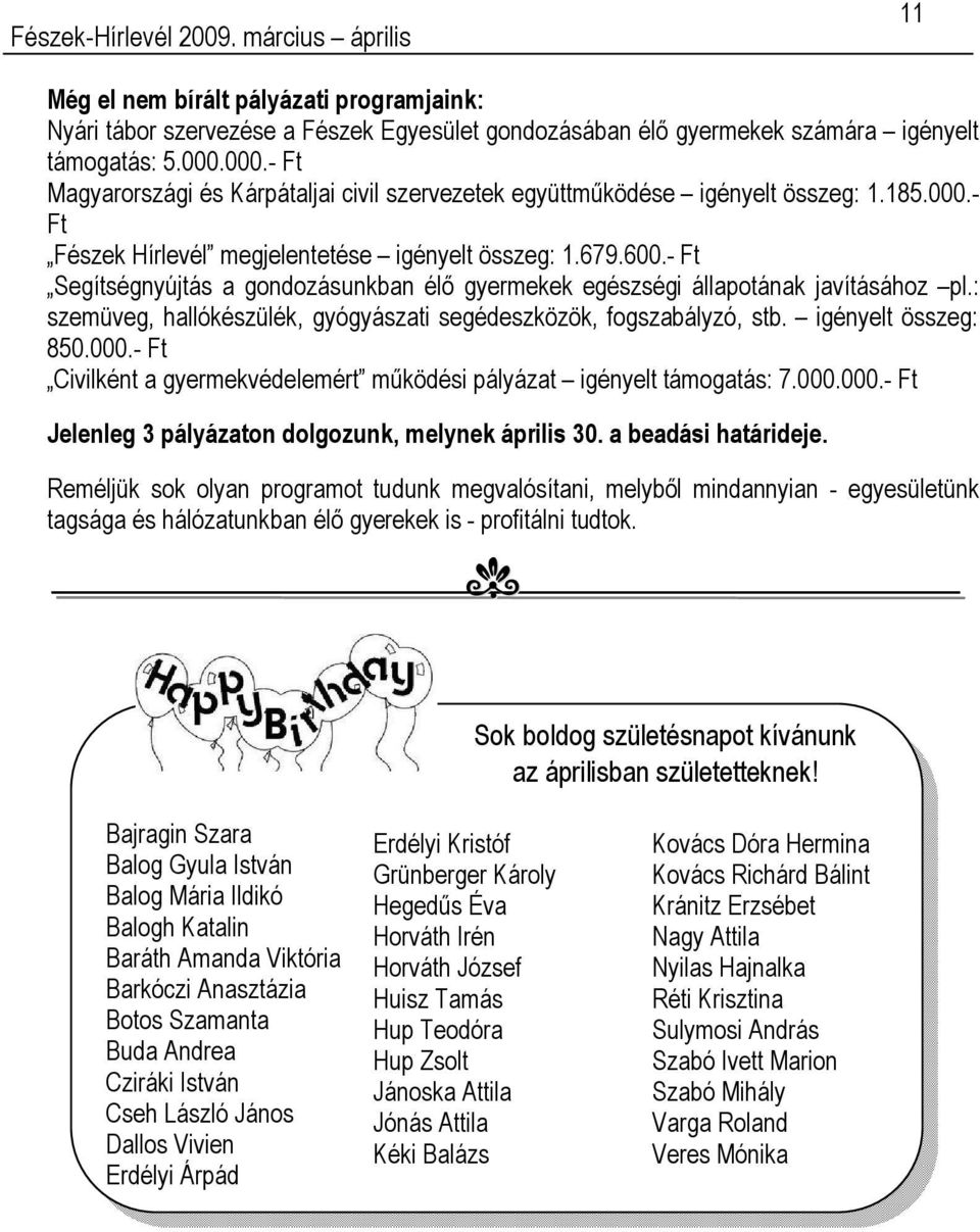 - Ft Segítségnyújtás a gondozásunkban élő gyermekek egészségi állapotának javításához pl.: szemüveg, hallókészülék, gyógyászati segédeszközök, fogszabályzó, stb. igényelt összeg: 850.000.