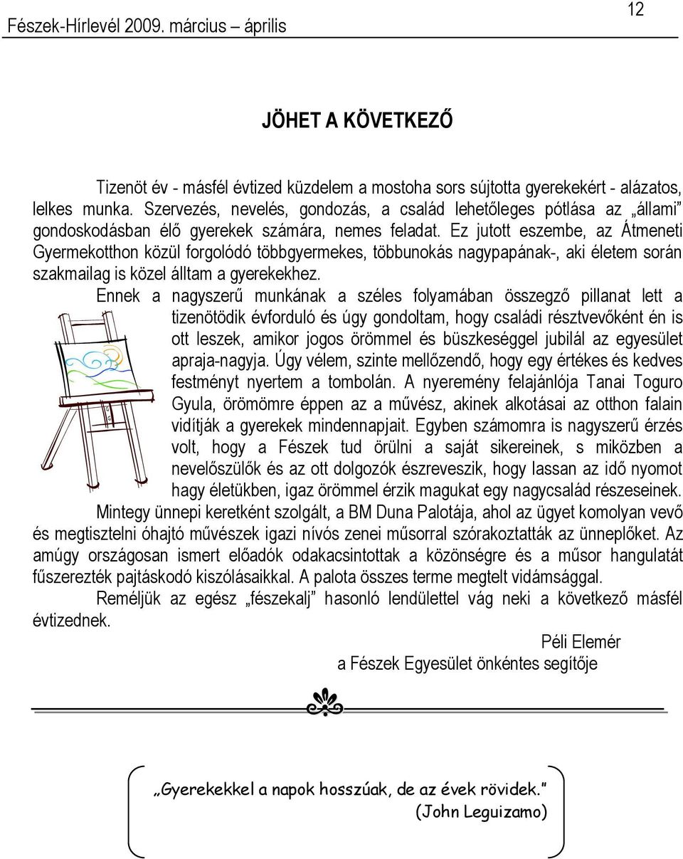 Ez jutott eszembe, az Átmeneti Gyermekotthon közül forgolódó többgyermekes, többunokás nagypapának-, aki életem során szakmailag is közel álltam a gyerekekhez.