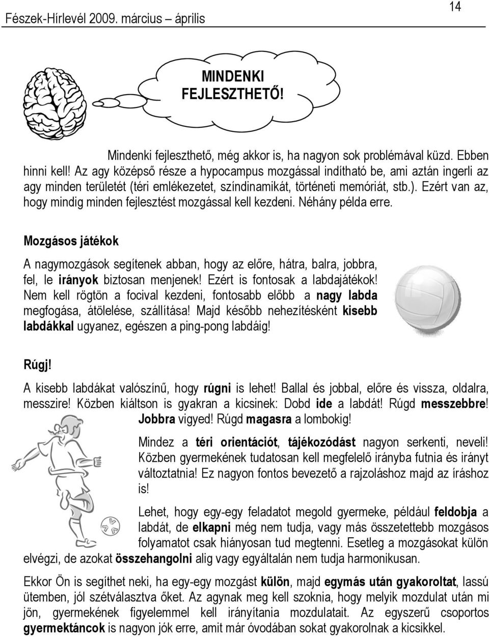 Ezért van az, hogy mindig minden fejlesztést mozgással kell kezdeni. Néhány példa erre.