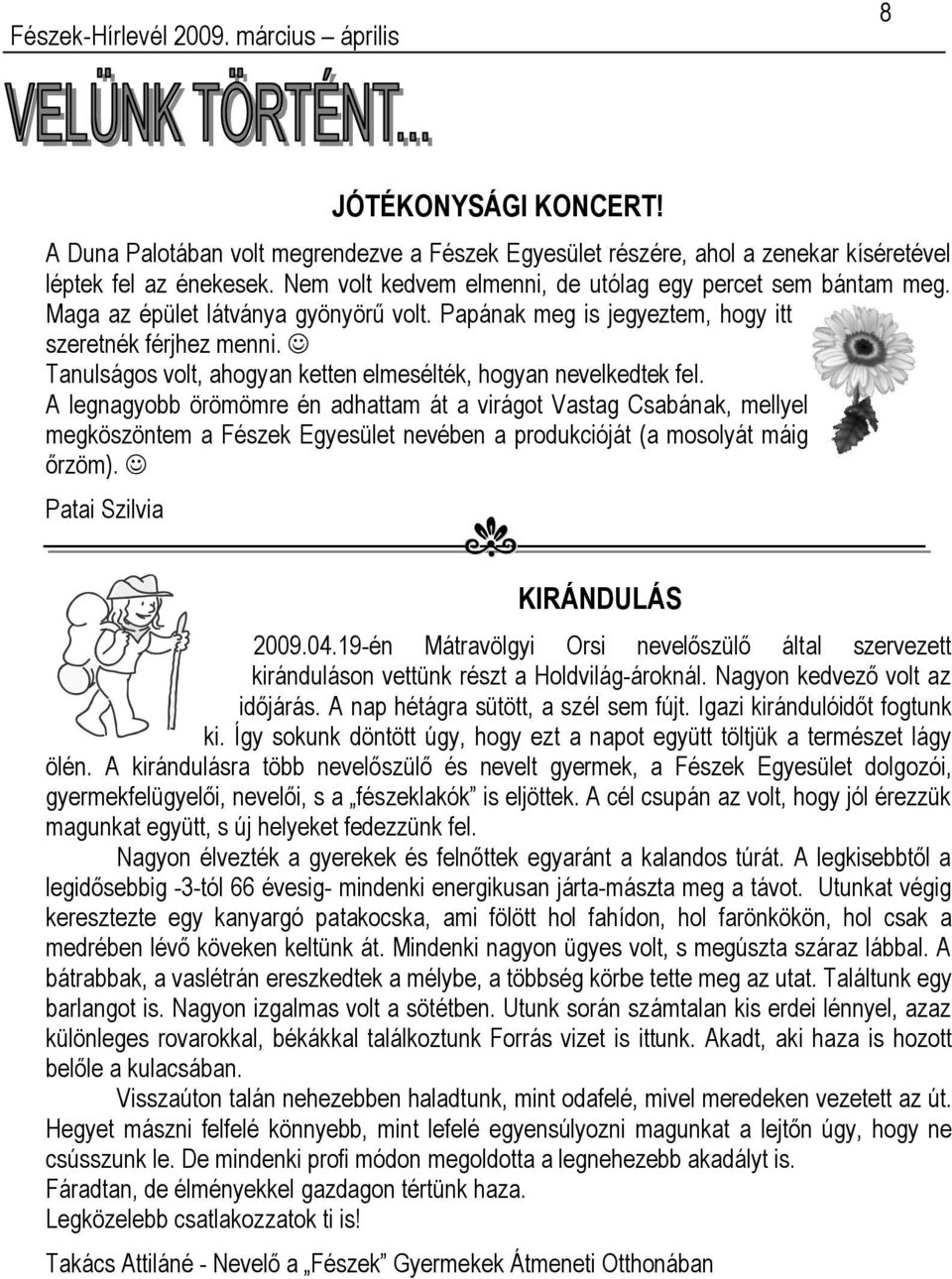 A legnagyobb örömömre én adhattam át a virágot Vastag Csabának, mellyel megköszöntem a Fészek Egyesület nevében a produkcióját (a mosolyát máig őrzöm). Patai Szilvia KIRÁNDULÁS 2009.04.