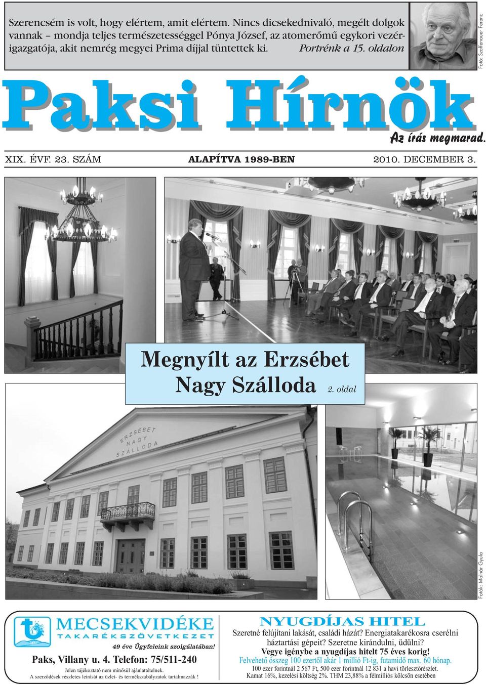 oldalon Paksi Hírnök Az írás megmarad. XIX. ÉVF. 23. SZÁM ALAPÍTVA 1989-BEN 2010. DECEMBER 3. Megnyílt az Erzsébet Nagy Szálloda 2. oldal Fotók: Molnár Gyula 49 éve Ügyfeleink szolgálatában!