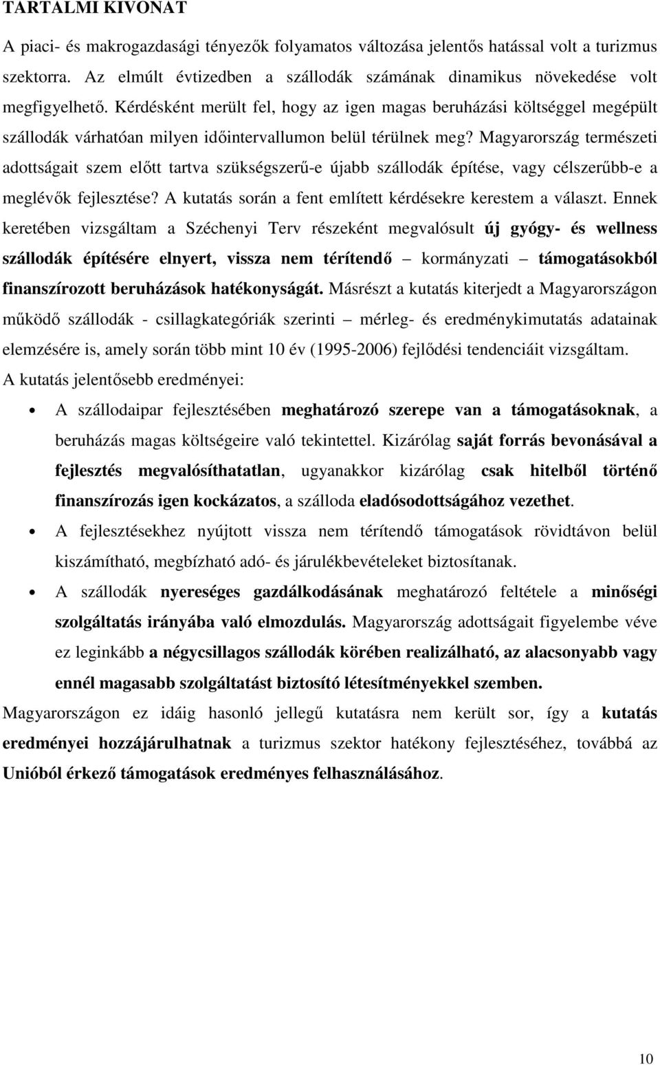 Kérdésként merült fel, hogy az igen magas beruházási költséggel megépült szállodák várhatóan milyen idıintervallumon belül térülnek meg?