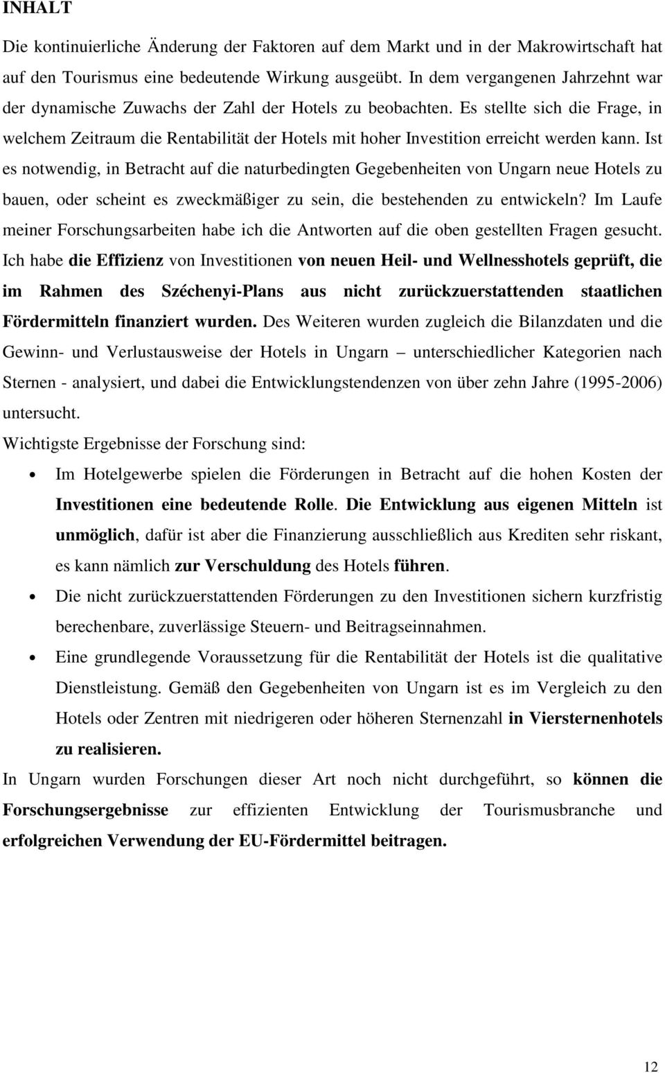 Es stellte sich die Frage, in welchem Zeitraum die Rentabilität der Hotels mit hoher Investition erreicht werden kann.