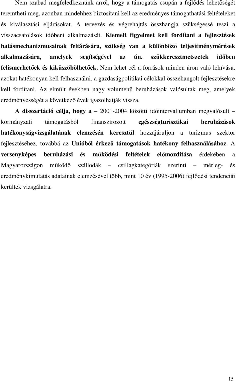 Kiemelt figyelmet kell fordítani a fejlesztések hatásmechanizmusainak feltárására, szükség van a különbözı teljesítménymérések alkalmazására, amelyek segítségével az ún.