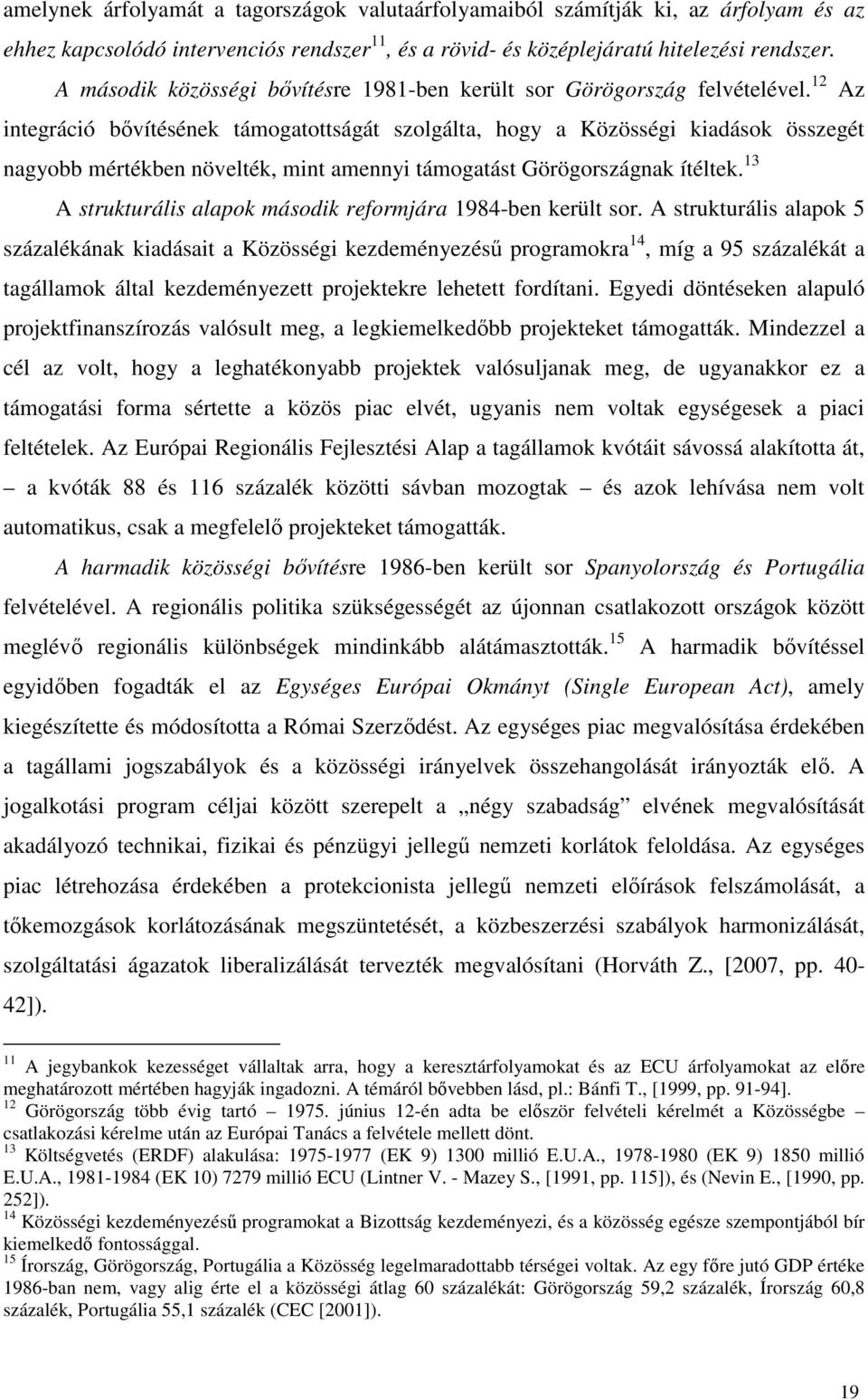 12 Az integráció bıvítésének támogatottságát szolgálta, hogy a Közösségi kiadások összegét nagyobb mértékben növelték, mint amennyi támogatást Görögországnak ítéltek.