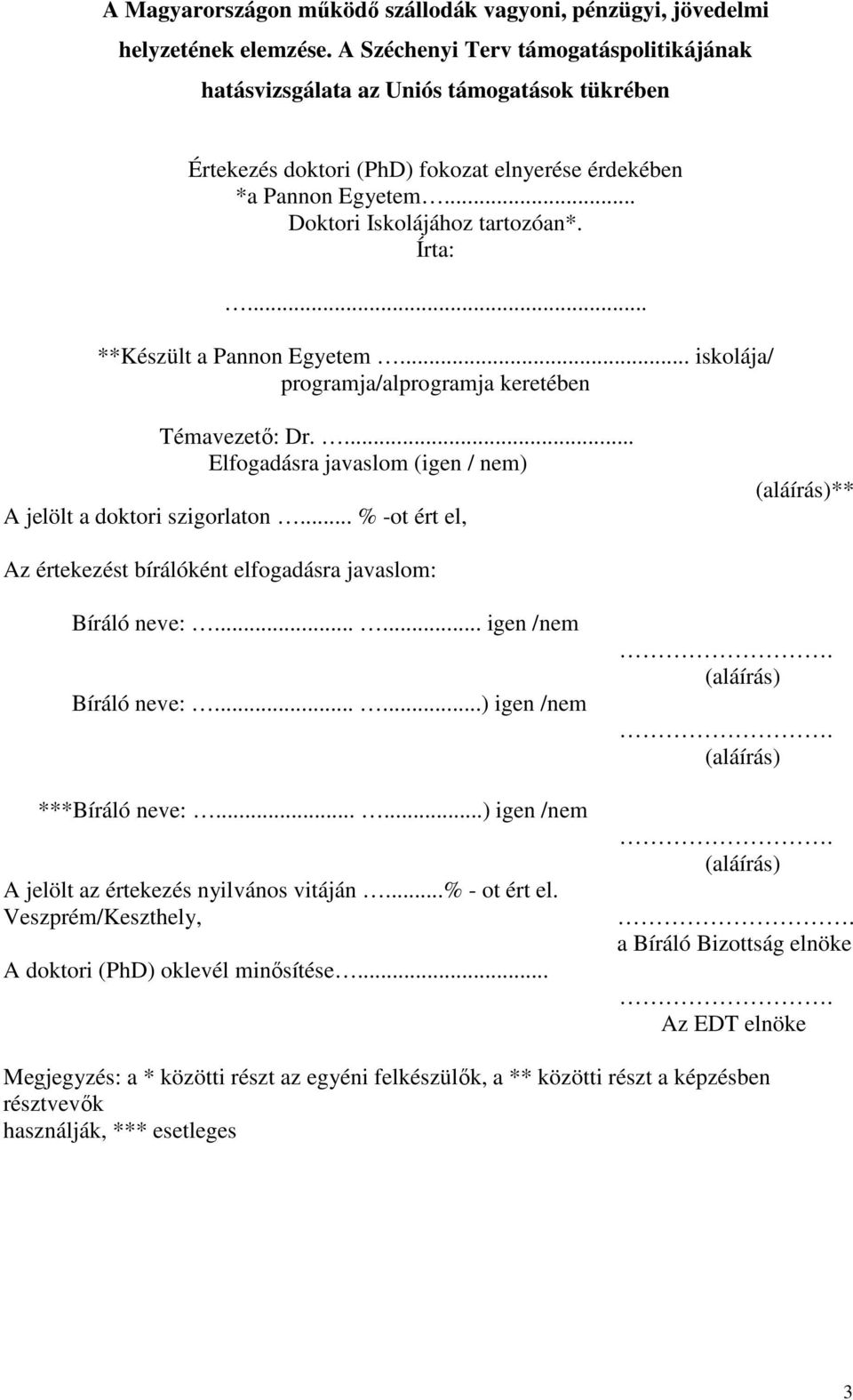 .. **Készült a Pannon Egyetem... iskolája/ programja/alprogramja keretében Témavezetı: Dr.... Elfogadásra javaslom (igen / nem) A jelölt a doktori szigorlaton.