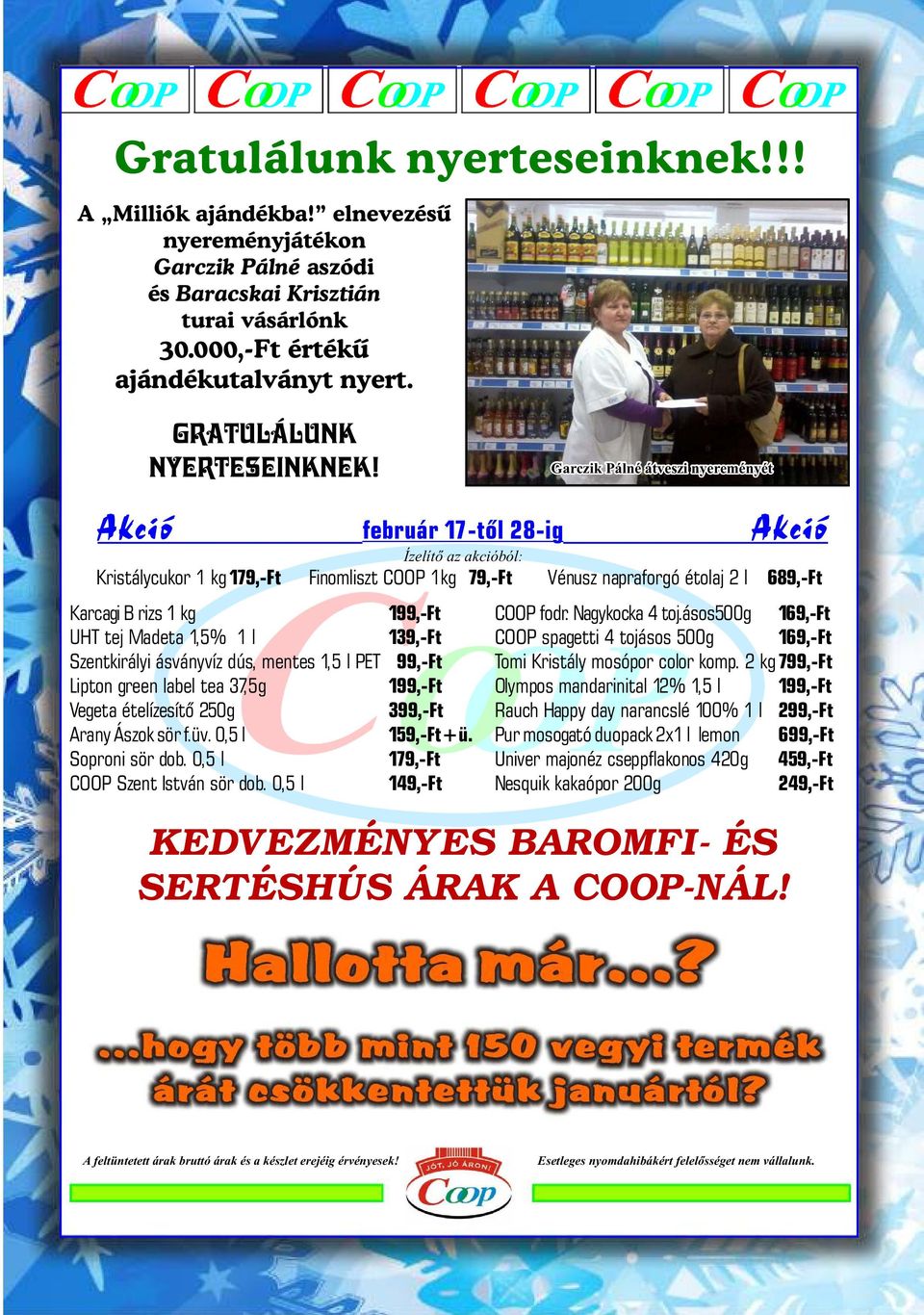 február 17-tõl 8-ig Ízelítõ az akcióból: Akció Kristálycukor 1 kg179,-ft Finomliszt COOP 1kg 79,-Ft Vénusz napraforgó étolaj l 689,-Ft Karcagi B rizs 1 kg 199,-Ft UHT tej Madeta 1,5% 1 l 139,-Ft