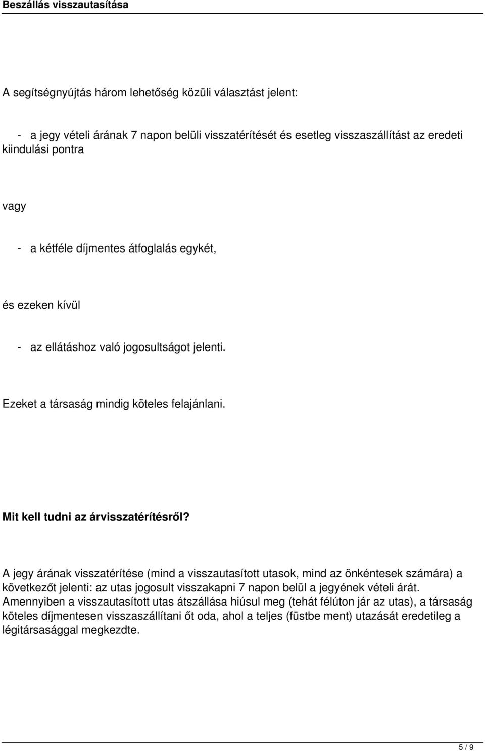 A jegy árának visszatérítése (mind a visszautasított utasok, mind az önkéntesek számára) a következőt jelenti: az utas jogosult visszakapni 7 napon belül a jegyének vételi árát.