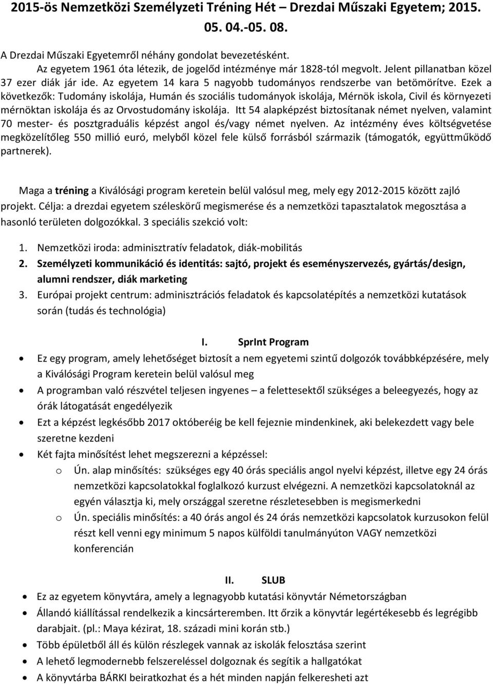 Ezek a következők: Tudmány isklája, Humán és szciális tudmányk isklája, Mérnök iskla, Civil és környezeti mérnöktan isklája és az Orvstudmány isklája.