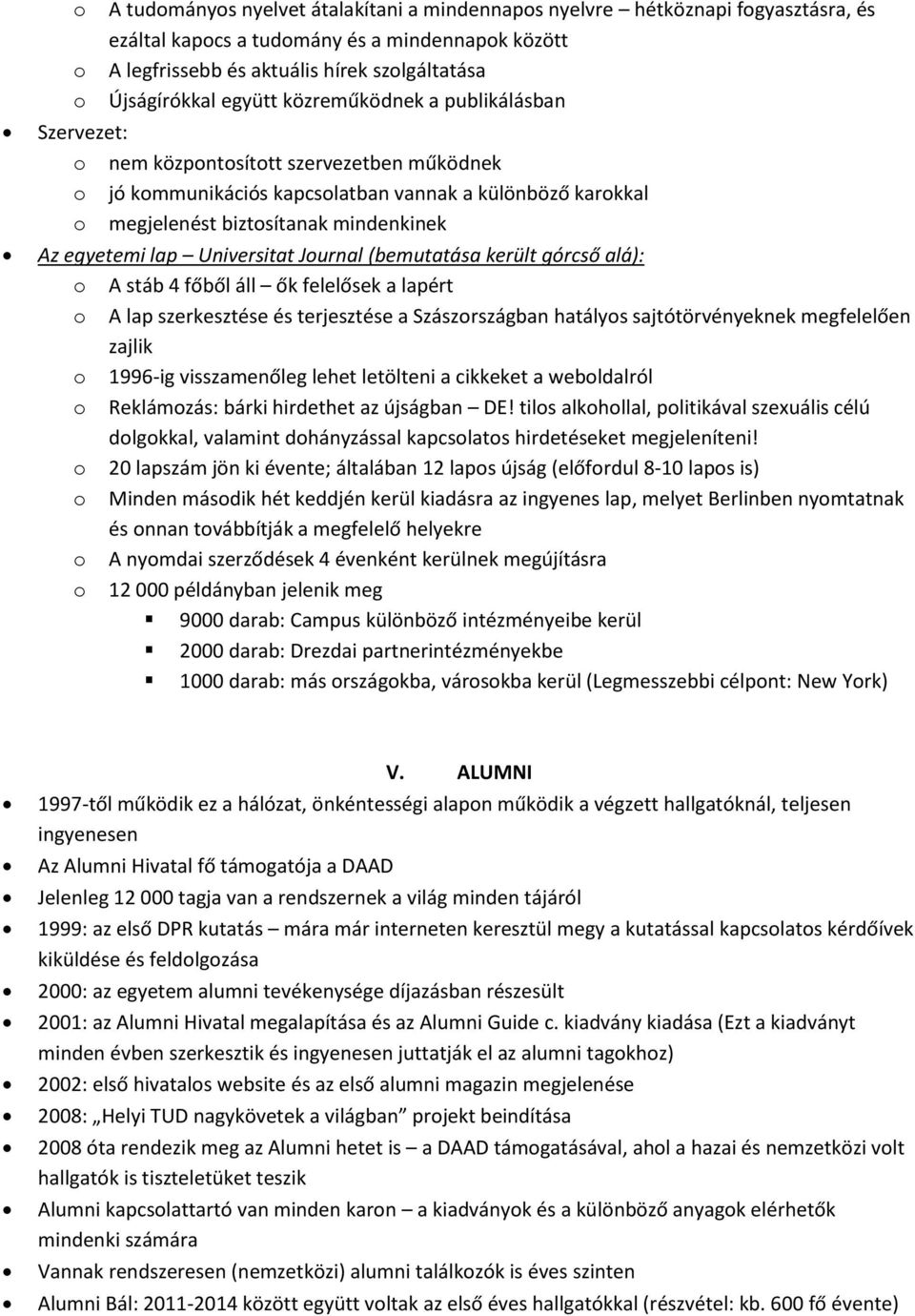 Jurnal (bemutatása került górcső alá): A stáb 4 főből áll ők felelősek a lapért A lap szerkesztése és terjesztése a Szászrszágban hatálys sajtótörvényeknek megfelelően zajlik 1996-ig visszamenőleg