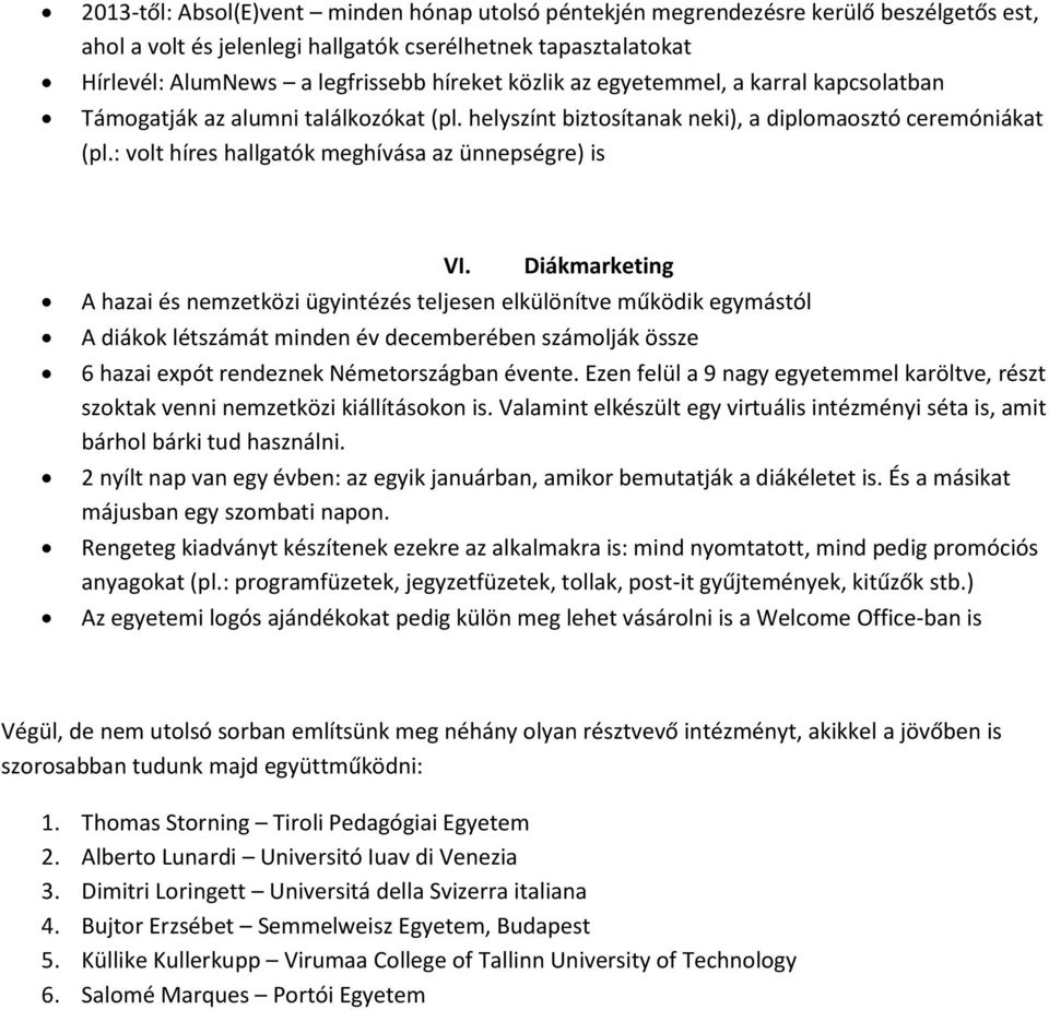 Diákmarketing A hazai és nemzetközi ügyintézés teljesen elkülönítve működik egymástól A diákk létszámát minden év decemberében számlják össze 6 hazai expót rendeznek Németrszágban évente.