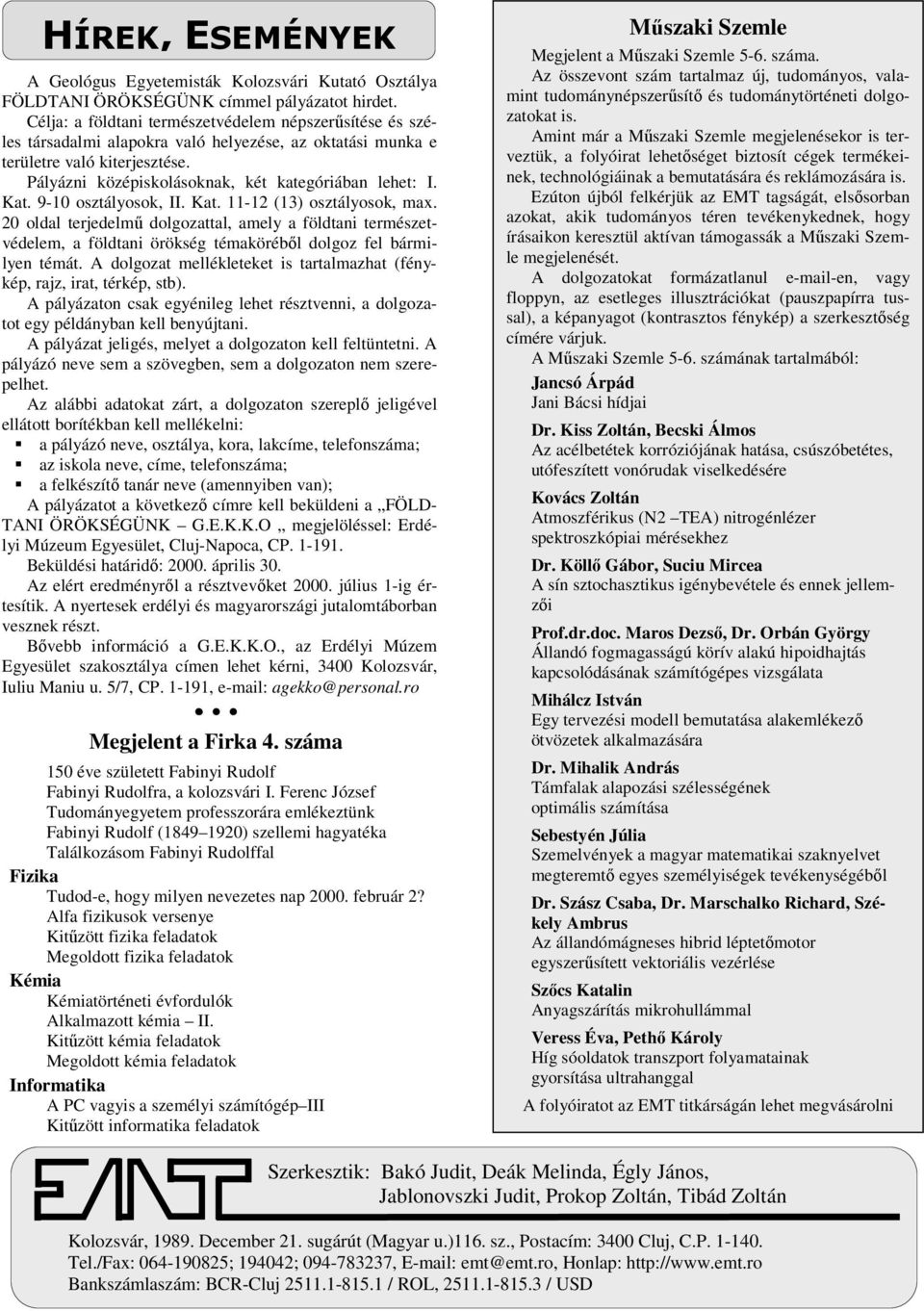 Kat. 9-10 osztályosok, II. Kat. 11-12 (13) osztályosok, max. 20 oldal terjedelmű dolgozattal, amely a földtani természetvédelem, a földtani örökség témaköréből dolgoz fel bármilyen témát.