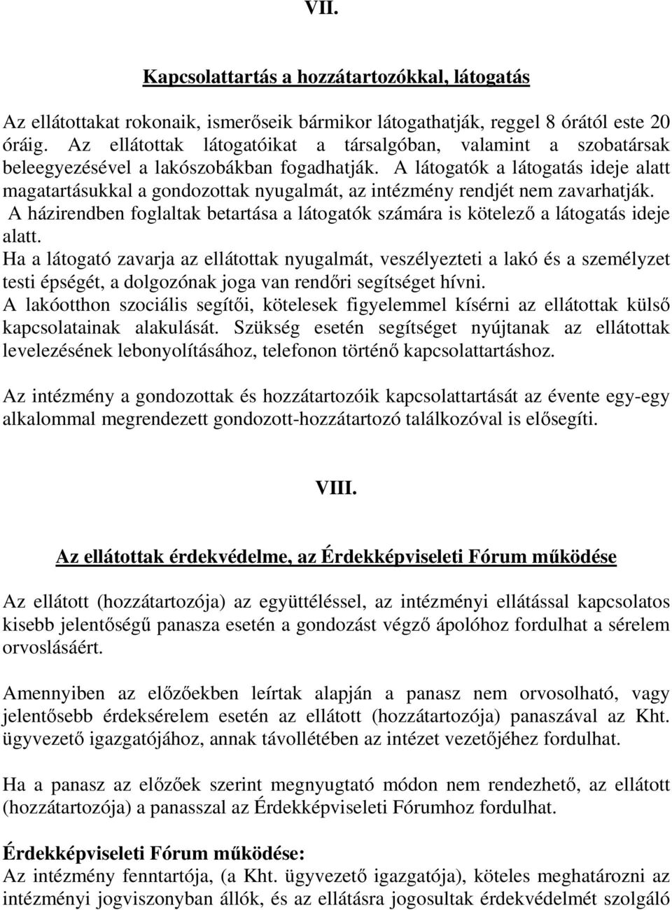 A látogatók a látogatás ideje alatt magatartásukkal a gondozottak nyugalmát, az intézmény rendjét nem zavarhatják.