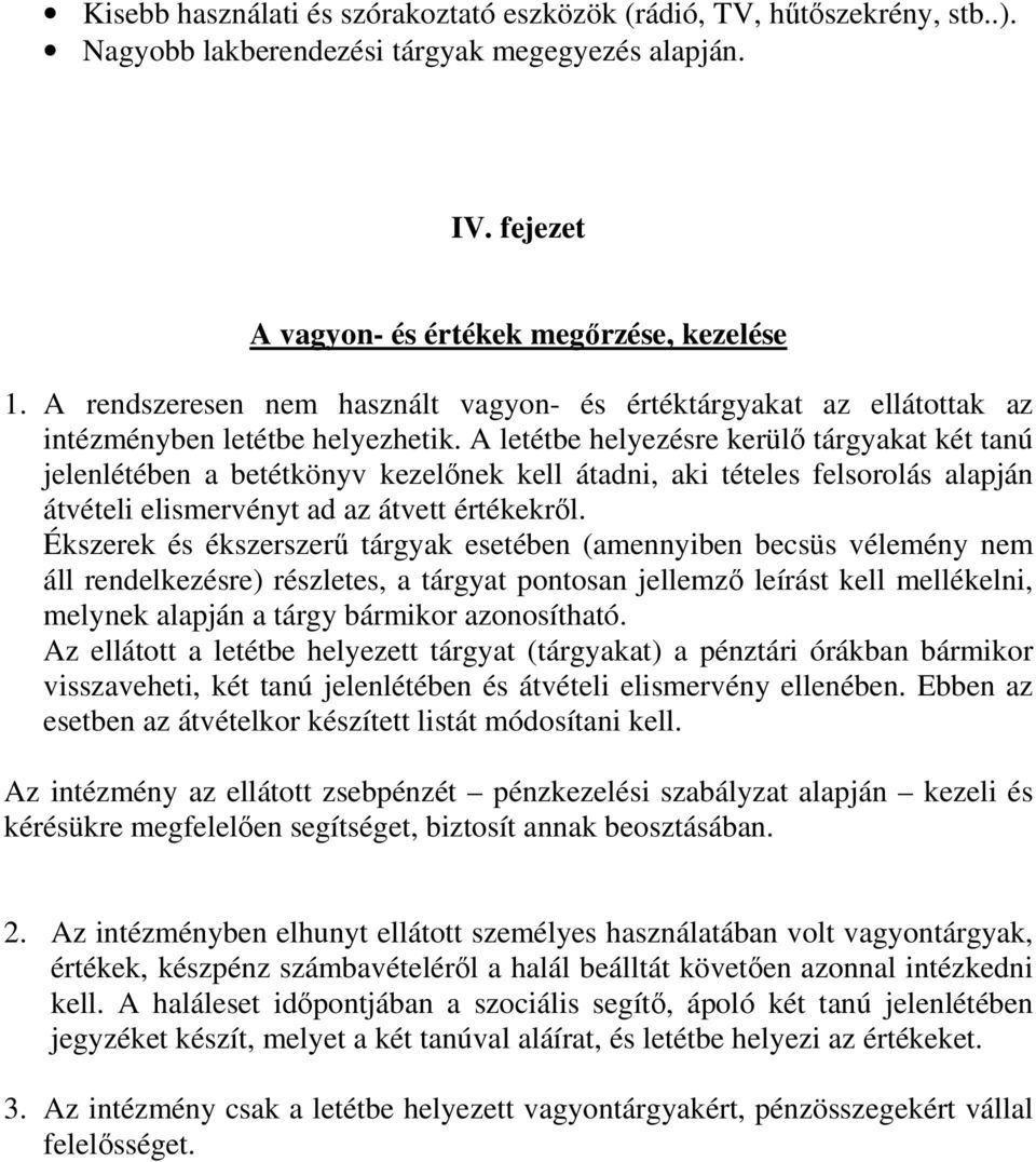 A letétbe helyezésre kerülő tárgyakat két tanú jelenlétében a betétkönyv kezelőnek kell átadni, aki tételes felsorolás alapján átvételi elismervényt ad az átvett értékekről.