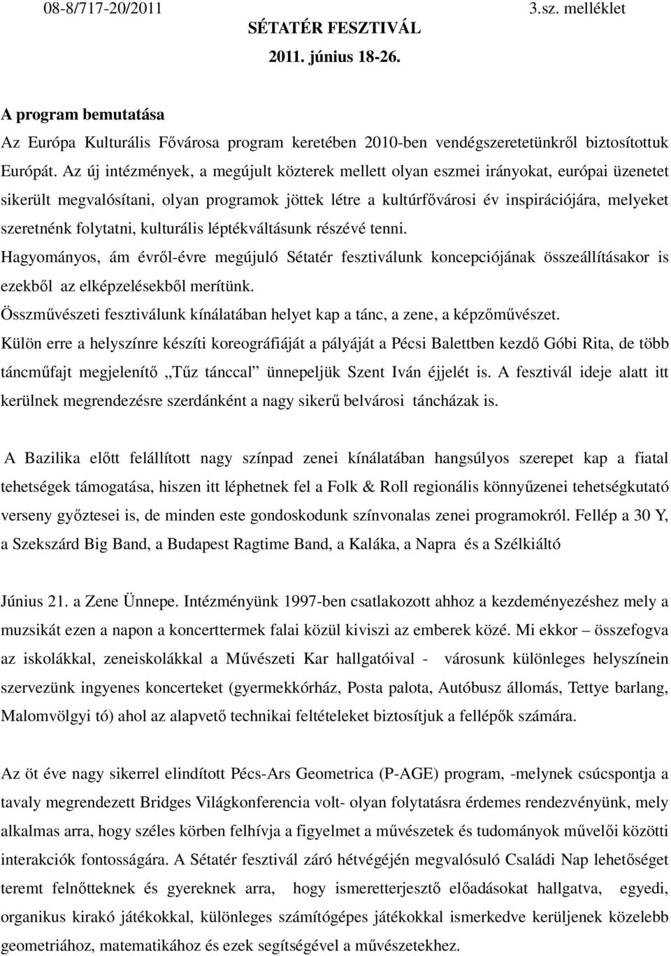 folytatni, kulturális léptékváltásunk részévé tenni. Hagyományos, ám évrıl-évre megújuló Sétatér fesztiválunk koncepciójának összeállításakor is ezekbıl az elképzelésekbıl merítünk.