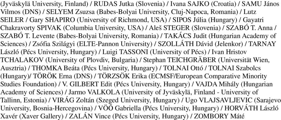 Levente (Babes-Bolyai University, Romania) / TAKÁCS Judit (Hungarian Academy of Sciences) / Zsófia Szilágyi (ELTE-Pannon University) / SZOLLÁTH Dávid (Jelenkor) / TARNAY László (Pécs University,