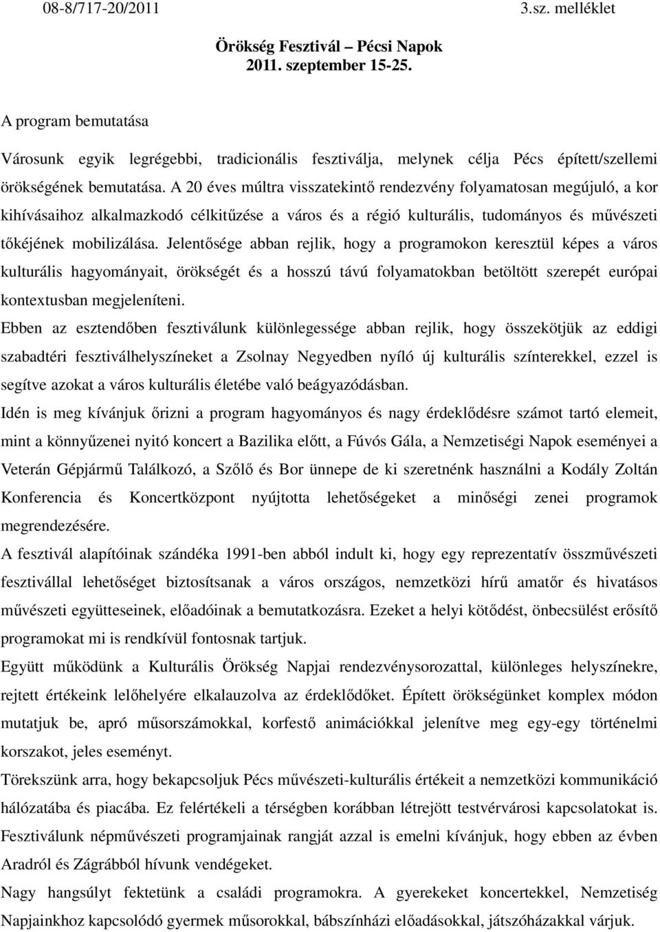 A 20 éves múltra visszatekintı rendezvény folyamatosan megújuló, a kor kihívásaihoz alkalmazkodó célkitőzése a város és a régió kulturális, tudományos és mővészeti tıkéjének mobilizálása.