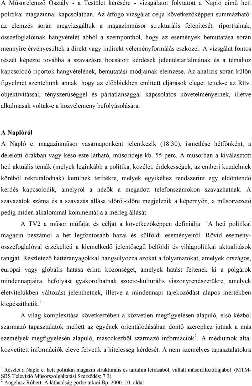 események bemutatása során mennyire érvényesültek a direkt vagy indirekt véleményformálás eszközei.