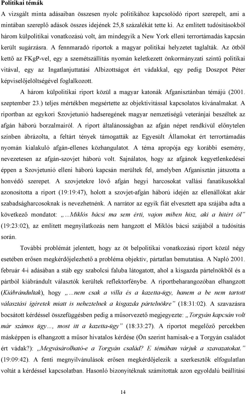 Az ötből kettő az FKgP-vel, egy a szemétszállítás nyomán keletkezett önkormányzati szintű politikai vitával, egy az Ingatlanjuttatási Albizottságot ért vádakkal, egy pedig Doszpot Péter