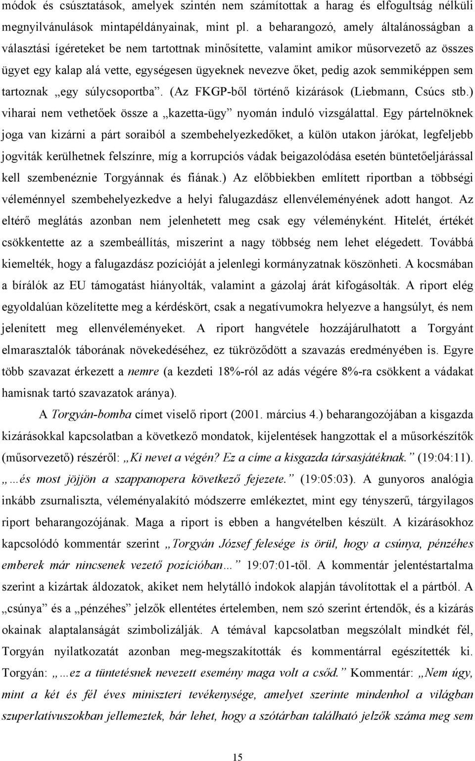 azok semmiképpen sem tartoznak egy súlycsoportba. (Az FKGP-ből történő kizárások (Liebmann, Csúcs stb.) viharai nem vethetőek össze a kazetta-ügy nyomán induló vizsgálattal.