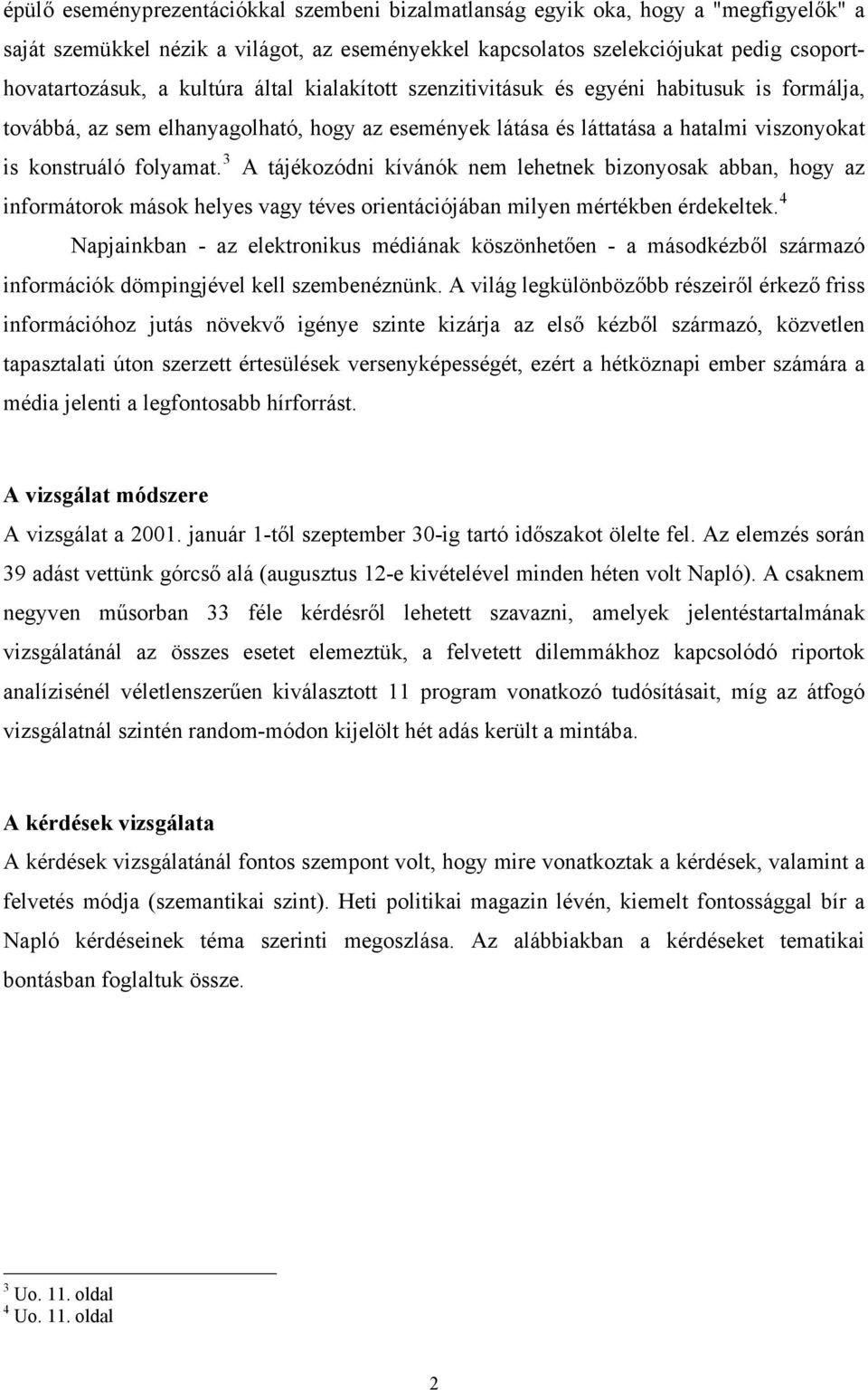 3 A tájékozódni kívánók nem lehetnek bizonyosak abban, hogy az informátorok mások helyes vagy téves orientációjában milyen mértékben érdekeltek.