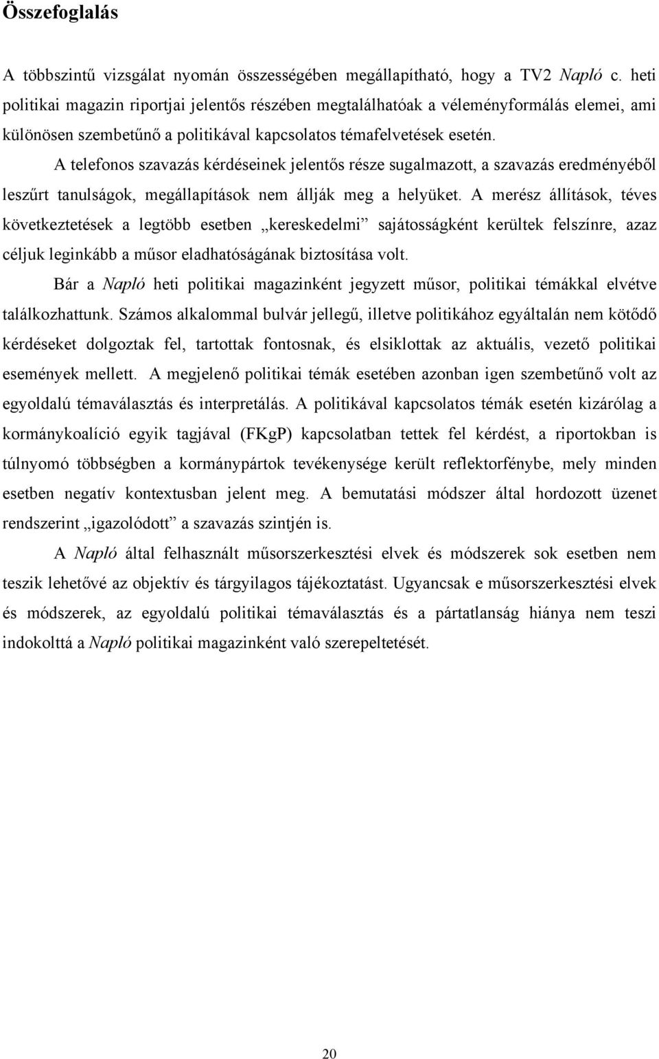 A telefonos szavazás kérdéseinek jelentős része sugalmazott, a szavazás eredményéből leszűrt tanulságok, megállapítások nem állják meg a helyüket.