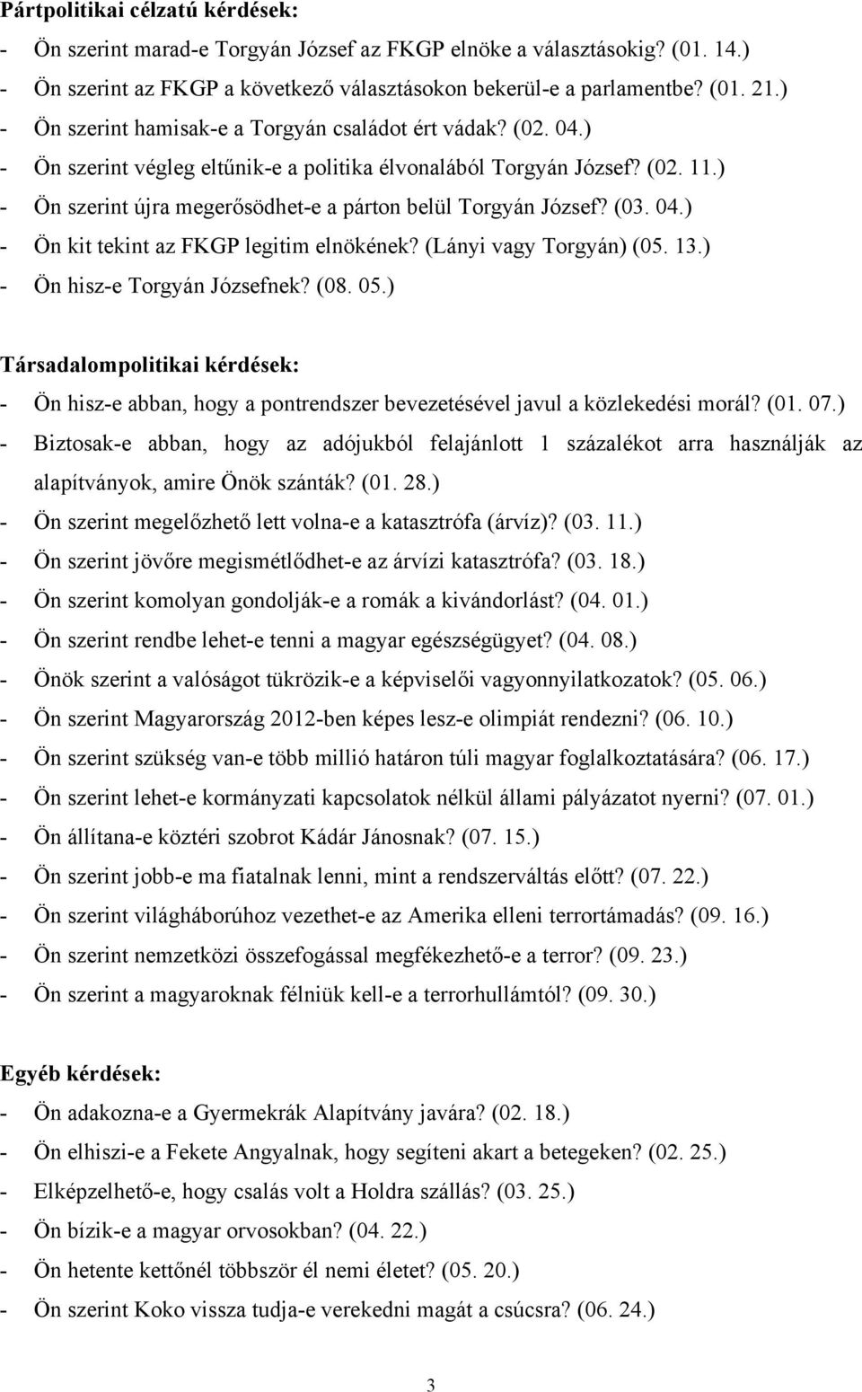 ) - Ön szerint újra megerősödhet-e a párton belül Torgyán József? (03. 04.) - Ön kit tekint az FKGP legitim elnökének? (Lányi vagy Torgyán) (05. 13.) - Ön hisz-e Torgyán Józsefnek? (08. 05.