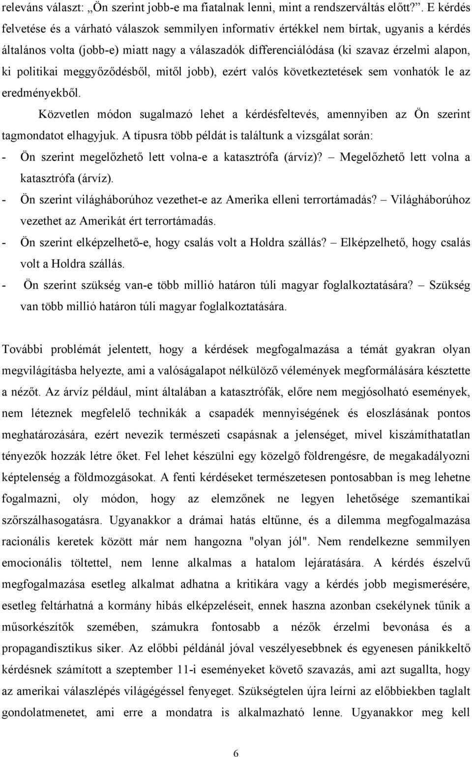 politikai meggyőződésből, mitől jobb), ezért valós következtetések sem vonhatók le az eredményekből. Közvetlen módon sugalmazó lehet a kérdésfeltevés, amennyiben az Ön szerint tagmondatot elhagyjuk.